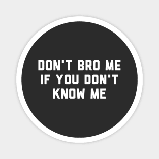 Don't Bro Me If You Don't Know Me Magnet